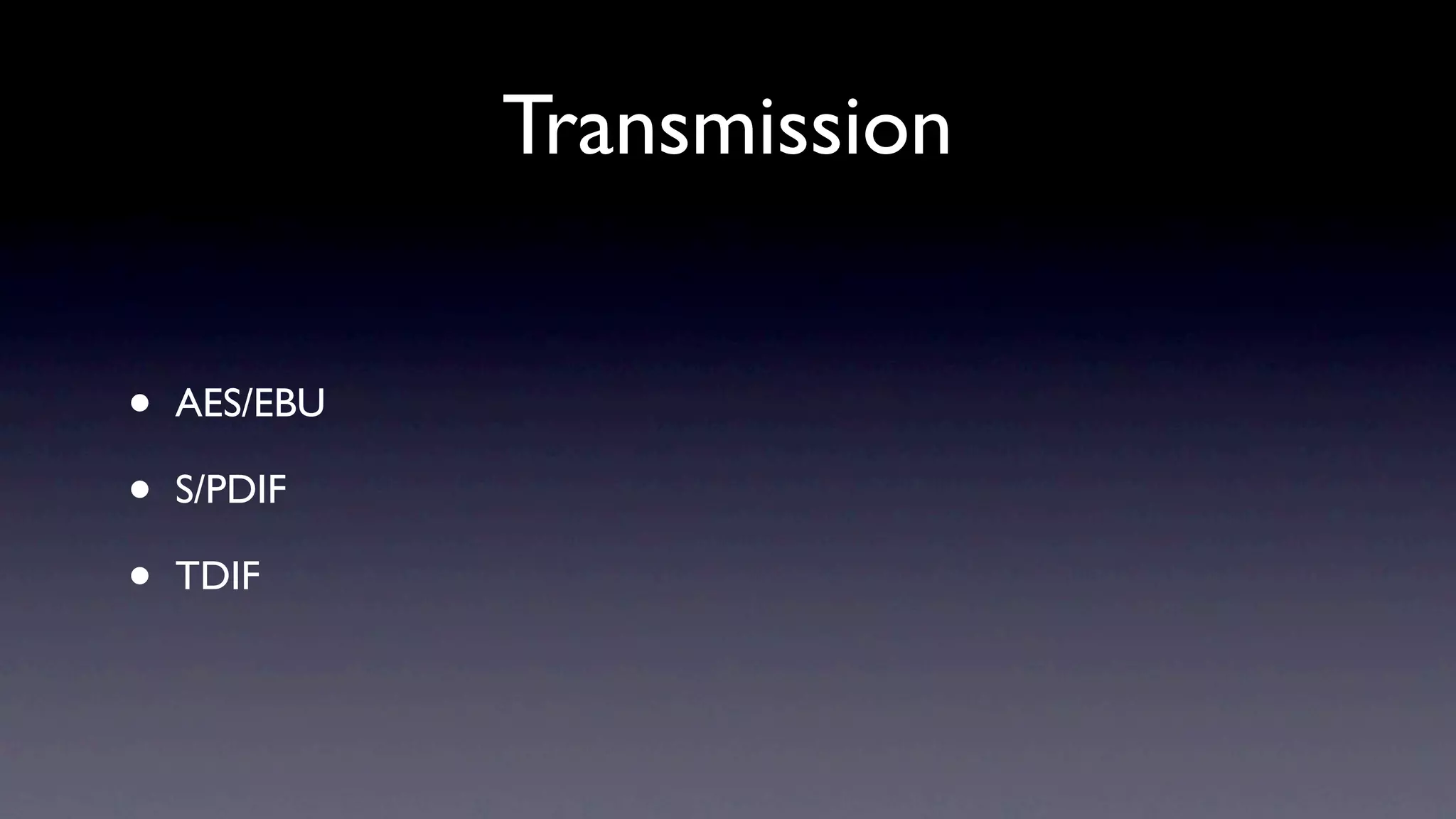 Transmission


•   AES/EBU

•   S/PDIF

•   TDIF
 