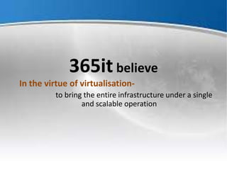 365it believe
In the virtue of virtualisation-
to bring the entire infrastructure under a single
and scalable operation
 