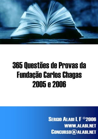 365 Questões de Provas da
  Fundação Carlos Chagas
        2005 e 2006


                   SERGIO ALABI L F ©2006
                          WWW.ALABI.NET
Módulo: HARDWARE
                    CONCURSO@ALABI.NET
                                   0
 