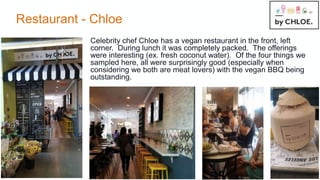 Restaurant - Chloe
Celebrity chef Chloe has a vegan restaurant in the front, left
corner. During lunch it was completely p...