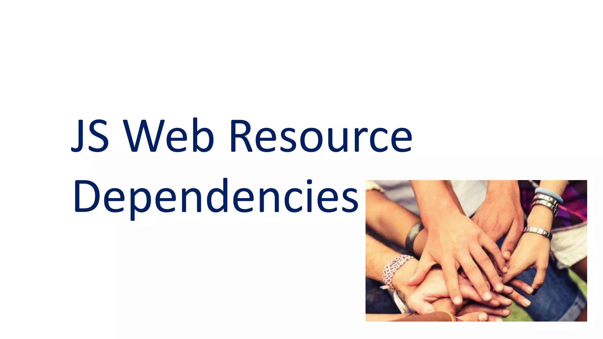 JS Web Resource
Dependencies
 