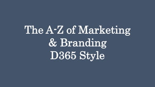The A-Z of Marketing
& Branding
D365 Style
 
