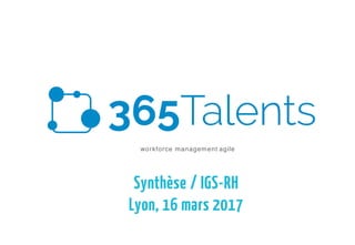 workforce management agile
Synthèse / IGS-RH
Lyon, 16 mars 2017
 