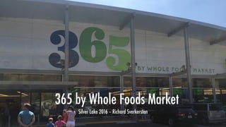 365 by Whole Foods Market
Silver Lake 2016 – Richard Sverkersten
 