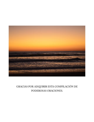 GRACIAS POR ADQUIRIR ESTA COMPILACIÓN DE
PODEROSAS ORACIONES.
 