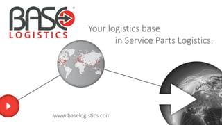 Your logistics base
in Service Parts Logistics.
www.baselogistics.com
 