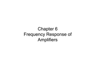 Chapter 6
Frequency Response of
Frequency Response of
Amplifiers
Amplifiers
 