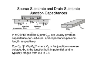 Source-Substrate and Drain-Substrate
Junction Capacitances
I MOSFET d l C d C ll i
In MOSFET models Cj and Cjsw are usuall...
