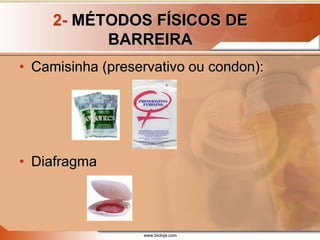www.bioloja.com
2- MÉTODOS FÍSICOS DE
BARREIRA
• Camisinha (preservativo ou condon):
• Diafragma
 