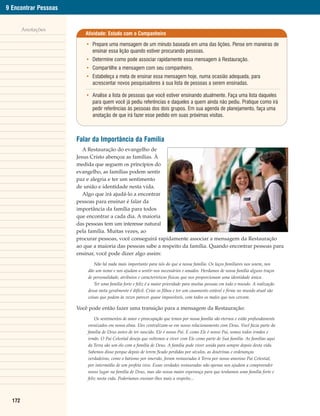 9 Encontrar Pessoas


        Anotações
                         Atividade: Estudo com o Companheiro

                          • Prepare uma mensagem de um minuto baseada em uma das lições. Pense em maneiras de
                            ensinar essa lição quando estiver procurando pessoas.
                          • Determine como pode associar rapidamente essa mensagem à Restauração.
                          • Compartilhe a mensagem com seu companheiro.
                          • Estabeleça a meta de ensinar essa mensagem hoje, numa ocasião adequada, para
                            acrescentar novos pesquisadores à sua lista de pessoas a serem ensinadas.

                          • Analise a lista de pessoas que você estiver ensinando atualmente. Faça uma lista daqueles
                            para quem você já pediu referências e daqueles a quem ainda não pediu. Pratique como irá
                            pedir referências às pessoas dos dois grupos. Em sua agenda de planejamento, faça uma
                            anotação de que irá fazer esse pedido em suas próximas visitas.



                      Falar da Importância da Família
                         A Restauração do evangelho de
                      Jesus Cristo abençoa as famílias. À
                      medida que seguem os princípios do
                      evangelho, as famílias podem sentir
                      paz e alegria e ter um sentimento
                      de união e identidade nesta vida.
                         Algo que irá ajudá-lo a encontrar
                      pessoas para ensinar é falar da
                      importância da família para todos
                      que encontrar a cada dia. A maioria
                      das pessoas tem um interesse natural
                      pela família. Muitas vezes, ao
                      procurar pessoas, você conseguirá rapidamente associar a mensagem da Restauração
                      ao que a maioria das pessoas sabe a respeito da família. Quando encontrar pessoas para
                      ensinar, você pode dizer algo assim:
                             Não há nada mais importante para nós do que a nossa família. Os laços familiares nos unem, nos
                          dão um nome e nos ajudam a sentir-nos necessários e amados. Herdamos de nossa família alguns traços
                          de personalidade, atributos e características físicas que nos proporcionam uma identidade única.
                             Ter uma família forte e feliz é a maior prioridade para muitas pessoas em todo o mundo. A realização
                          dessa meta geralmente é difícil. Criar os filhos e ter um casamento estável e firme no mundo atual são
                          coisas que podem às vezes parecer quase impossíveis, com todos os males que nos cercam.

                      Você pode então fazer uma transição para a mensagem da Restauração:
                              Os sentimentos de amor e preocupação que temos por nossa família são eternos e estão profundamente
                          enraizados em nossa alma. Eles centralizam-se em nosso relacionamento com Deus. Você fazia parte da
                          família de Deus antes de ter nascido. Ele é nosso Pai. E como Ele é nosso Pai, somos todos irmãos e
                          irmãs. O Pai Celestial deseja que voltemos a viver com Ele como parte de Sua família. As famílias aqui
                          da Terra são um elo com a família de Deus. A família pode viver unida para sempre depois desta vida.
                          Sabemos disso porque depois de terem ficado perdidas por séculos, as doutrinas e ordenanças
                          verdadeiras, como o batismo por imersão, foram restauradas à Terra por nosso amoroso Pai Celestial,
                          por intermédio de um profeta vivo. Essas verdades restauradas não apenas nos ajudam a compreender
                          nosso lugar na família de Deus, mas são nossa maior esperança para que tenhamos uma família forte e
                          feliz nesta vida. Poderíamos ensinar-lhes mais a respeito...




  172
 