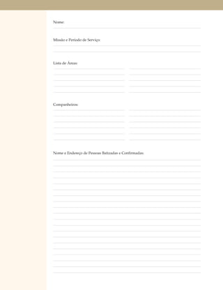 Nome:



Missão e Período de Serviço:




Lista de Áreas:




Companheiros:




Nome e Endereço de Pessoas Batizadas e Confirmadas:
 