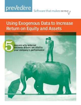 Softwarethatmakessense
Using Exogenous Data to Increase
Return on Equity and Assets
5reasons why external
business drivers are vital to
your company’s performance
 