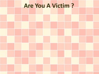 Are You A Victim ?
 