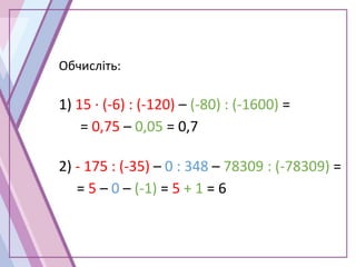 Обчисліть:
1) 15 · (-6) : (-120) – (-80) : (-1600) =
= 0,75 – 0,05 = 0,7
2) - 175 : (-35) – 0 : 348 – 78309 : (-78309) =
= 5 – 0 – (-1) = 5 + 1 = 6
 