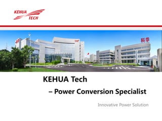 科华恒盛 智慧电能领导者
KEHUA Tech
– Power Conversion Specialist
Innovative Power Solution
 