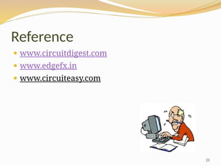 21
Reference
 www.circuitdigest.com
 www.edgefx.in
 www.circuiteasy.com
 