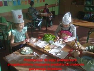 Przystępując do zajęć praktycznych
przygotowaliśmy niezbędne produkty do zrobienia
             pożywnego śniadania.
 