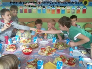 Przy stole gościły dobre maniery oraz wyrozumiałość dla
          zróżnicowanych gustów kulinarnych.
 