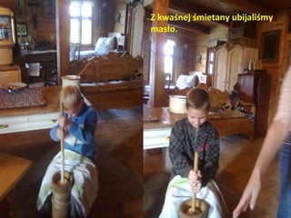 Z kwaśnej śmietany ubijaliśmy
masło.
 