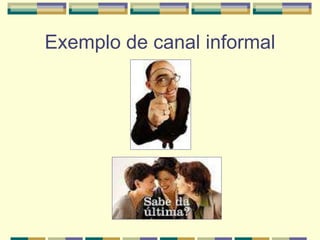 Exemplo de canal informal
 