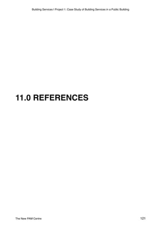 Building Services | Project 1: Case Study of Building Services in a Public Building
11.0 REFERENCES
The New PAM Centre 121
 