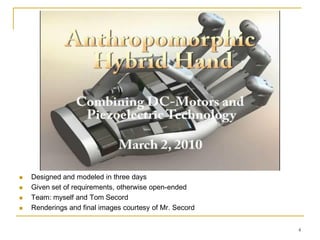    Designed and modeled in three days
   Given set of requirements, otherwise open-ended
   Team: myself and Tom Secord
   Renderings and final images courtesy of Mr. Secord


                                                         4
 