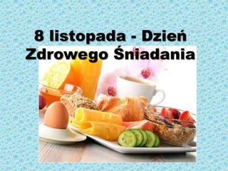 8 listopada - Dzień
Zdrowego Śniadania
 