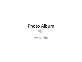 Photo Album
by Aarthi
 