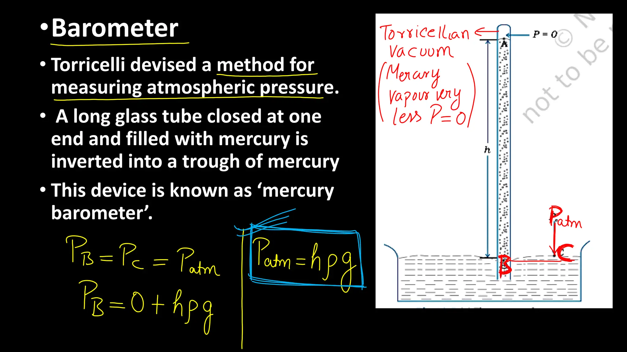 • Torricelli devised a method for
measuring atmospheric pressure.
• A long glass tube closed at one
end and filled with mercury is
inverted into a trough of mercury
• This device is known as ‘mercury
barometer’.
•Barometer
 