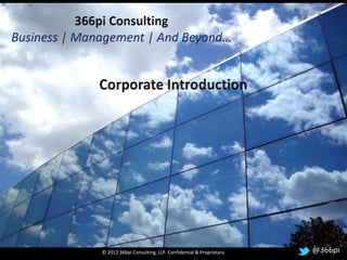 366pi Consulting
Business | Management | And Beyond…




  © 2012 366pi Consulting, LLP. Confidential & Proprietary   @366pi
 
