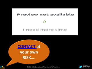 CONTACT at
 your own
  RISK….
    © 2012 366pi Consulting, LLP. Confidential & Proprietary   @366pi
 