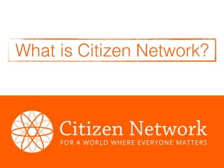 What is Citizen Network?
 