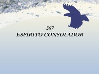 367
ESPÍRITO CONSOLADOR
 