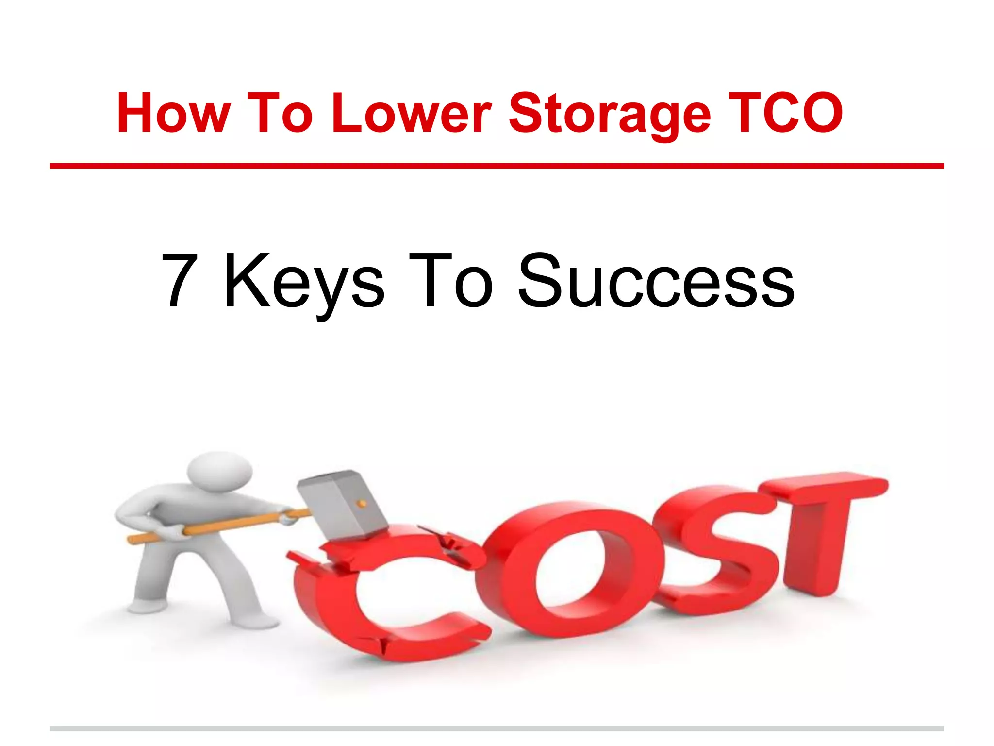 How To Lower Storage TCO 
7 Keys To Success 
 