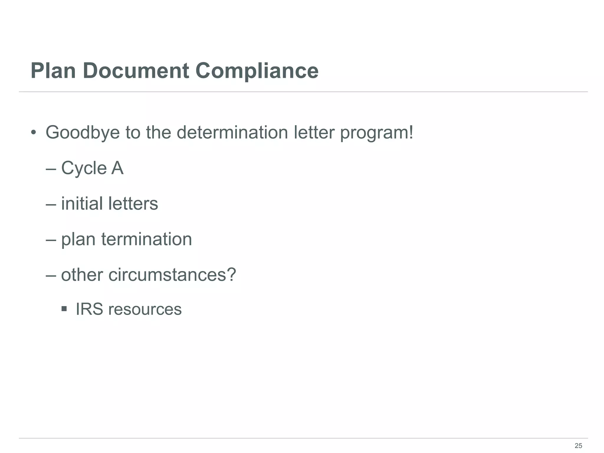 Plan Document Compliance
• Goodbye to the determination letter program!
– Cycle A
– initial letters
– plan termination
– other circumstances?
 IRS resources
25
 