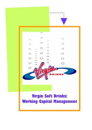 Virgin Soft Drinks:
Working Capital Management
 