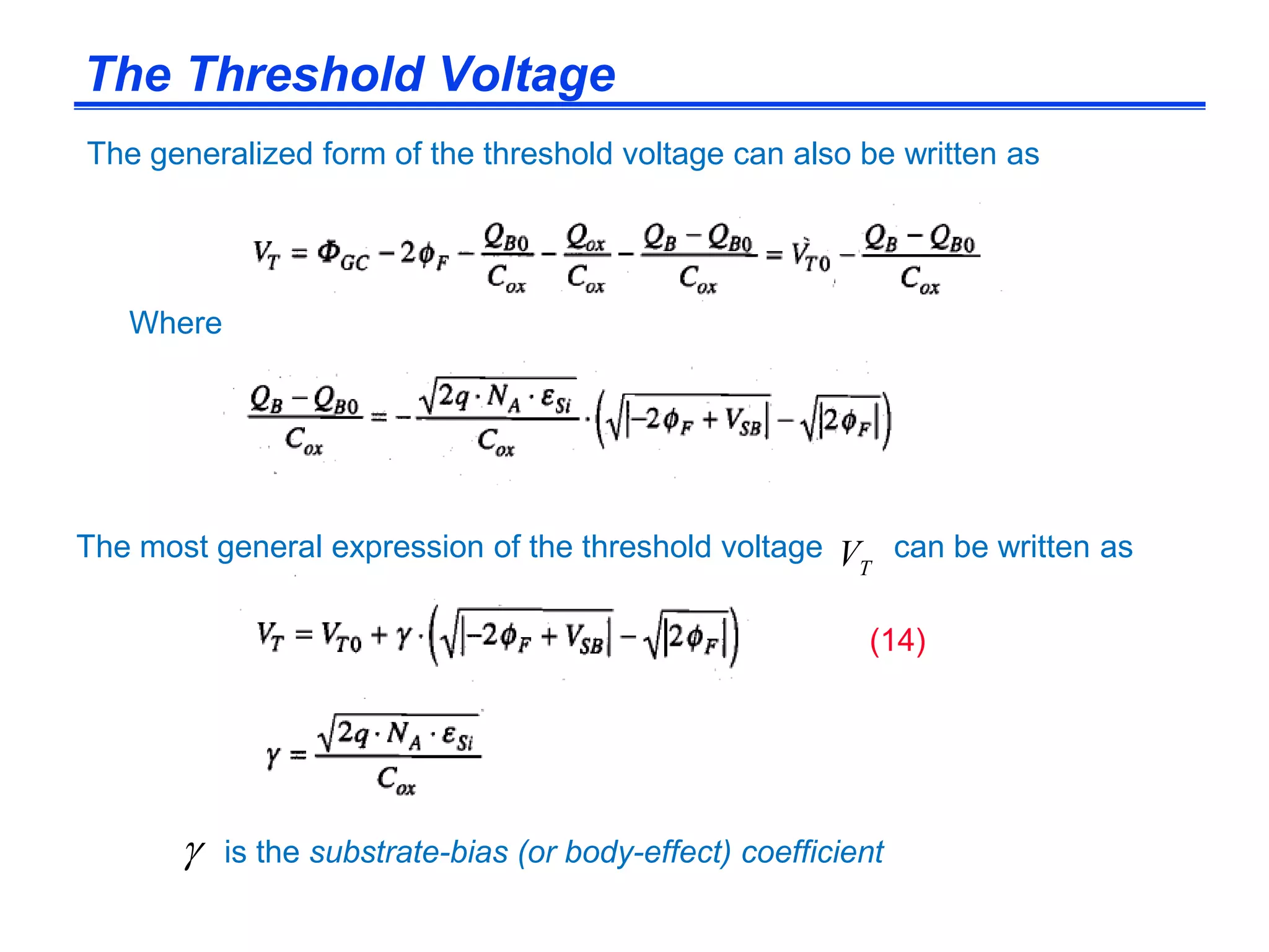 is the substrate-bias (or body-effect) coefficient
The most general expression of the threshold voltage can be written as
TV
The generalized form of the threshold voltage can also be written as
Where
The Threshold Voltage
(14)
 