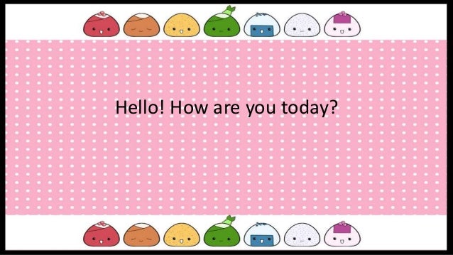 Hello! How are you today?
 