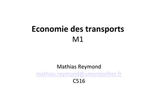 Economie des transports
M1
Mathias Reymond
mathias.reymond@umontpellier.fr
C516
 