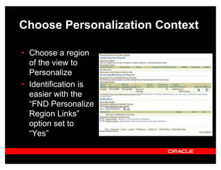 Choose Personalization Context

‡ Choose a region
  of the view to
  Personalize
‡ Identification is
  easier with the
  ³FND Personalize
  Region Links´
  option set to
  ³Yes´
 