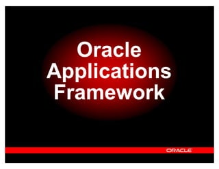 Oracle
Applications
Framework
 