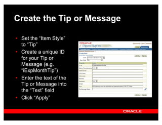 Create the Tip or Message

‡ Set the ³Item Style´
  to ³Tip´
‡ Create a unique ID
  for your Tip or
  Message (e.g.
  ³iExpMonthTip´)
‡ Enter the text of the
  Tip or Message into
  the ³Text´ field
‡ Click ³Apply´
 