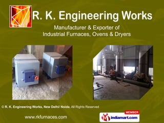 Manufacturer & Exporter of
                           Industrial Furnaces, Ovens & Dryers




© R. K. Engineering Works, New Delhi/ Noida, All Rights Reserved


               www.rkfurnaces.com
 