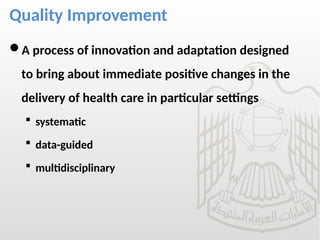Quality Improvement
A process of innovation and adaptation designed
to bring about immediate positive changes in the
delivery of health care in particular settings
 systematic
 data-guided
 multidisciplinary
 