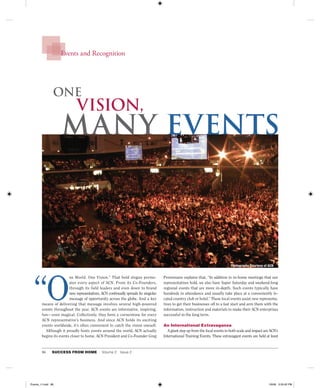 Events and Recognition
86 SUCCESS FROM HOME Volume 2 Issue 2
“O
ne World. One Vision.” That bold slogan perme-
ates every aspect of ACN. From its Co-Founders,
through its field leaders and even down to brand
new representatives, ACN continually spreads its singular
message of opportunity across the globe. And a key
means of delivering that message involves several high-powered
events throughout the year. ACN events are informative, inspiring,
fun—even magical. Collectively, they form a cornerstone for every
ACN representative’s business. And since ACN holds its exciting
events worldwide, it’s often convenient to catch the vision oneself.
Although it proudly hosts events around the world, ACN actually
begins its events closer to home. ACN President and Co-Founder Greg
Provenzano explains that, “In addition to in-home meetings that our
representatives hold, we also have Super Saturday and weekend-long
regional events that are more in-depth. Such events typically have
hundreds in attendance and usually take place at a conveniently lo-
cated country club or hotel.” These local events assist new representa-
tives to get their businesses off to a fast start and arm them with the
information, instruction and materials to make their ACN enterprises
successful in the long term.
An International Extravaganza
A giant step up from the local events in both scale and impact are ACN’s
International Training Events. These extravagant events are held at least
MANY EVENTS
Photography Courtesy of ACN
Events_r1.indd 86Events_r1.indd 86 1/6/06 3:33:42 PM1/6/06 3:33:42 PM
 