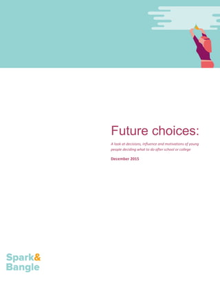 Future choices:
A look at decisions, influence and motivations of young
people deciding what to do after school or college
December 2015
 