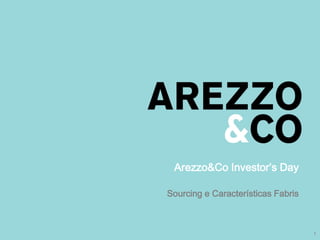 Arezzo&Co Investor’s Day

   Sourcing e Características Fabris
| Apresentação do Roadshow



                                       1
 