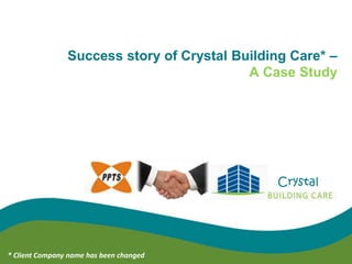 Success story of Crystal Building Care* –
A Case Study
Crystal
* Client Company name has been changed
 