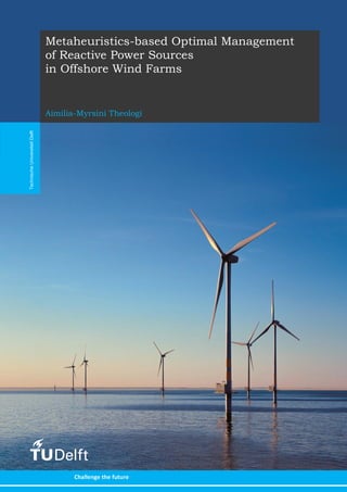 !
!
!
Metaheuristics-based Optimal Management
of Reactive Power Sources
in Offshore Wind Farms
Aimilia-Myrsini Theologi
Challenge(the(future(
!
!
Technische(Universiteit(Delft(
 