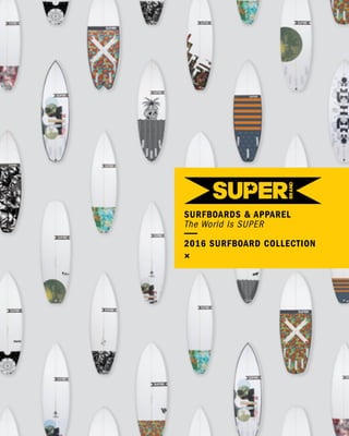 SURFBOARDS & APPAREL
The World Is SUPER
2016 SURFBOARD COLLECTION
 